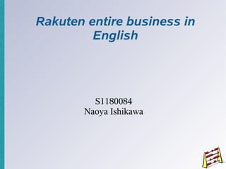 Rakuten entire business in
         English




         S1180084
       Naoya Ishikawa
 