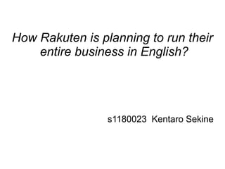 How Rakuten is planning to run their
entire business in English?
s1180023 Kentaro Sekine
 