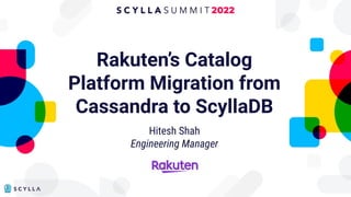 Rakuten’s Catalog
Platform Migration from
Cassandra to ScyllaDB
Hitesh Shah
Engineering Manager
 