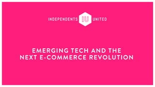 EMERGING TECH AND THE
NEXT E-COMMERCE REVOLUTION
 