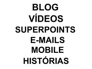 BLOG
VÍDEOS
SUPERPOINTS
HISTÓRIAS
E-MAILS
MOBILE
 
