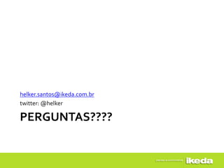 helker.santos@ikeda.com.br
twitter: @helker

PERGUNTAS????
 