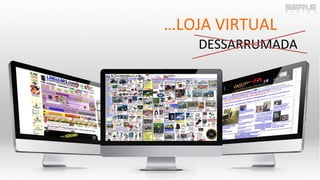 …LOJA VIRTUAL
DESSARRUMADA
 