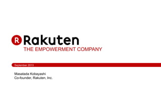 THE EMPOWERMENT COMPANY
September 2013
Masatada Kobayashi
Co-founder, Rakuten, Inc.
 