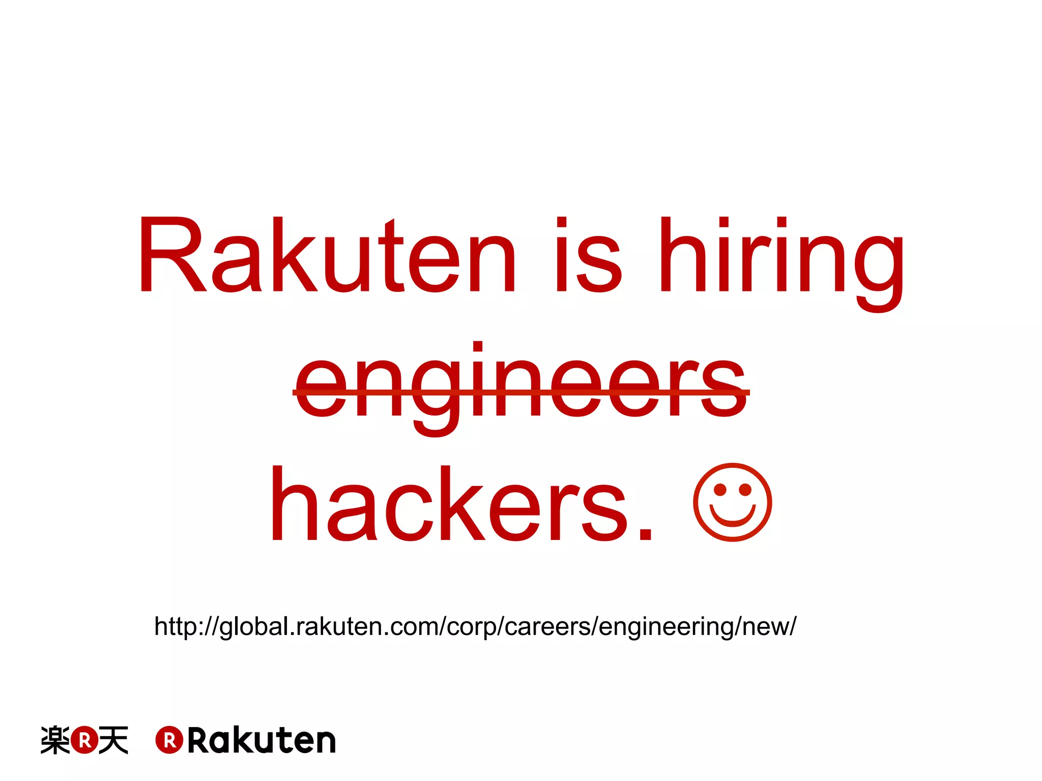 Rakuten is hiring
engineers
hackers. J	
http://global.rakuten.com/corp/careers/engineering/new/
 