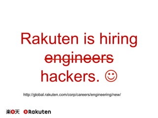 Rakuten is hiring
engineers
hackers. J	
http://global.rakuten.com/corp/careers/engineering/new/
 