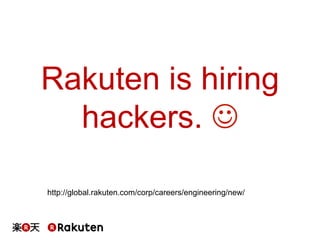 Rakuten is hiring
hackers. J	
http://global.rakuten.com/corp/careers/engineering/new/
 