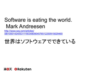 Software is eating the world.
Mark Andreesen
http://www.wsj.com/articles/
SB10001424053111903480904576512250915629460
世界はソフトウェアでできている	
 