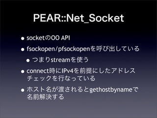 PEAR::Net_Socket
?socketOO API
?fsockopen/pfsockopenӳƤ
?Ĥޤstreamʹ
?connectrIPv4ǰˤɥ쥹
åФʤäƤ
?ۥɤgethostbyname
ǰQ
 