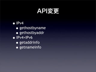 API
?IPv4
?gethostbyname
?gethostbyaddr
?IPv4+IPv6
?getaddrinfo
?getnameinfo
 