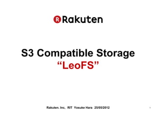 S3 Compatible Storage
      “LeoFS”


    Rakuten. Inc,　RIT Yosuke Hara　25/05/2012   1	
 