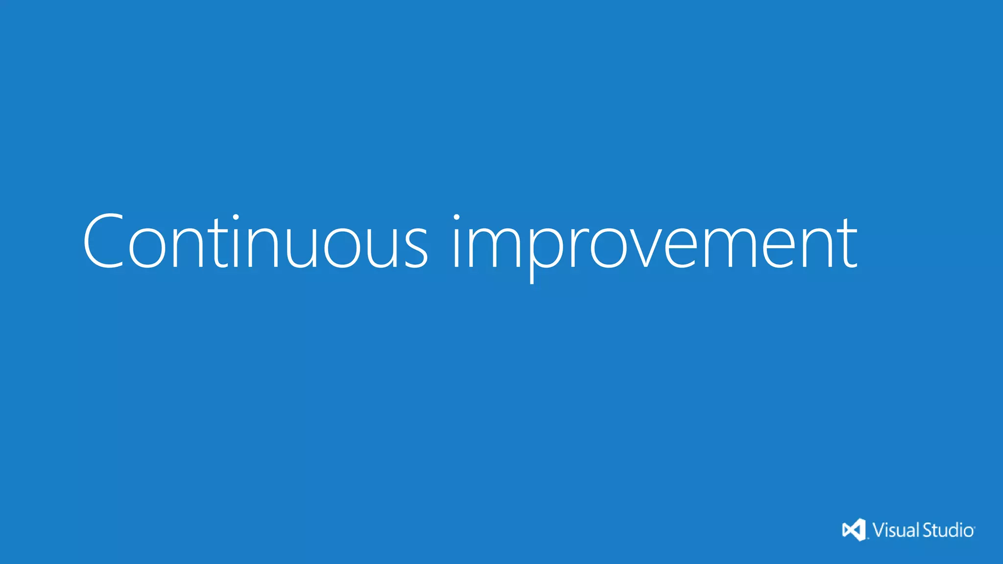 Continuous improvement
 
