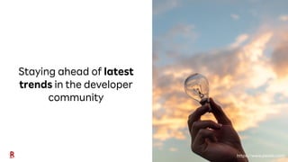 25
Staying ahead of latest
trends in the developer
community
https://www.pexels.com/
 