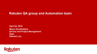 Rakuten QA group and Automation team
April 24, 2019
Mayur Gondhalekar
Service and Project Management
Dept.
Rakuten, Inc.
 