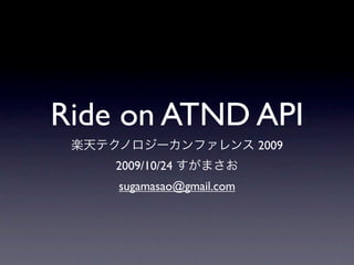 Ride on ATND API
                          2009
    2009/10/24
    sugamasao@gmail.com
 