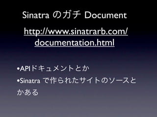 Sinatra        Document
  http://www.sinatrarb.com/
     documentation.html

•API
•Sinatra
 