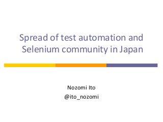 Spread of test automation and
Selenium community in Japan
Nozomi Ito
@ito_nozomi
 