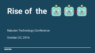 Rise of the
Rakuten Technology Conference
October 22, 2016
 