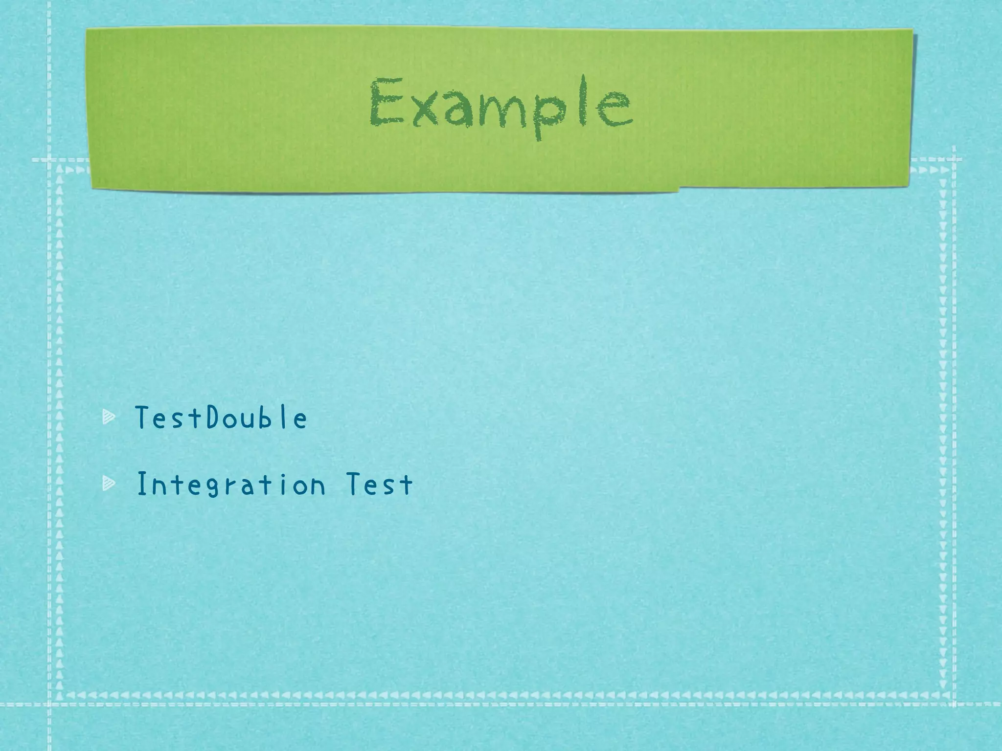 Example

TestDouble
Integration Test

 