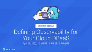 2
Deﬁning Observability for
Your Cloud DBaaS
April 20, 2022, 10 AM PT | 1 PM ET | 6 PM GMT
UPCOMING WEBINAR
 