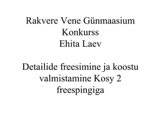 Rakvere Vene Günmaasium Konkurss Ehita Laev Detailide freesimine ja koostu valmistamine Kosy 2 freespingiga 