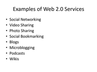 Examples of Web 2.0 ServicesSocial NetworkingVideo SharingPhoto SharingSocial BookmarkingBlogsMicrobloggingPodcastsWikis