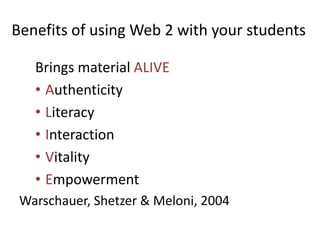 Benefits of using Web 2 with your studentsBrings material ALIVEAuthenticity