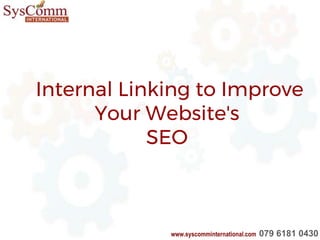 Internal Linking to Improve
Your Website's
SEO
www.syscomminternational.com 079 6181 0430
 