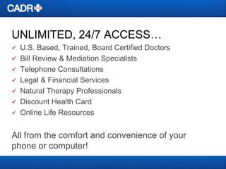 UNLIMITED, 24/7 ACCESS…
 U.S. Based, Trained, Board Certified Doctors
 Bill Review & Mediation Specialists
 Telephone C...