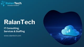 www.ralantech.com
RalanTech
IT Consulting,
Services & Staffing
 