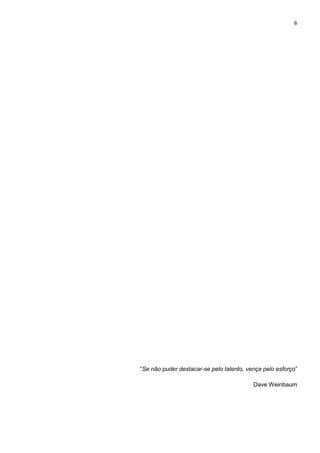 6
“Se não puder destacar-se pelo talento, vença pelo esforço”
Dave Weinbaum
 