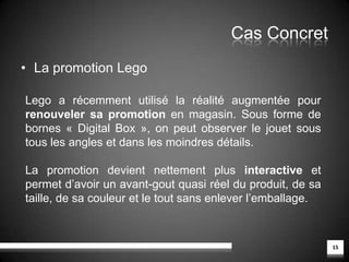 Cas ConcretFaire son shopping virtuellement11La quantité d’achat sur Internet est de plus en plus élevé mais le principal frein (en plus de la sécurisation des achats) reste l’impossibilité d’essayer les vêtements.Avec la réalité augmentée, il est possible d’essayer virtuellement les vêtements que l’on désire. Notre morphologie est alors reconnue par la webcam et la taille des vêtements s’adapte automatiquement.