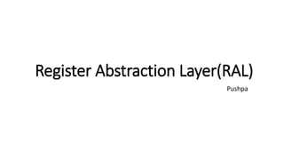Register Abstraction Layer(RAL)
Pushpa
 