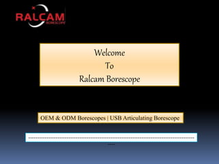 Welcome
To
Ralcam Borescope
OEM & ODM Borescopes | USB Articulating Borescope
-------------------------------------------------------------------------------------------
----
 
