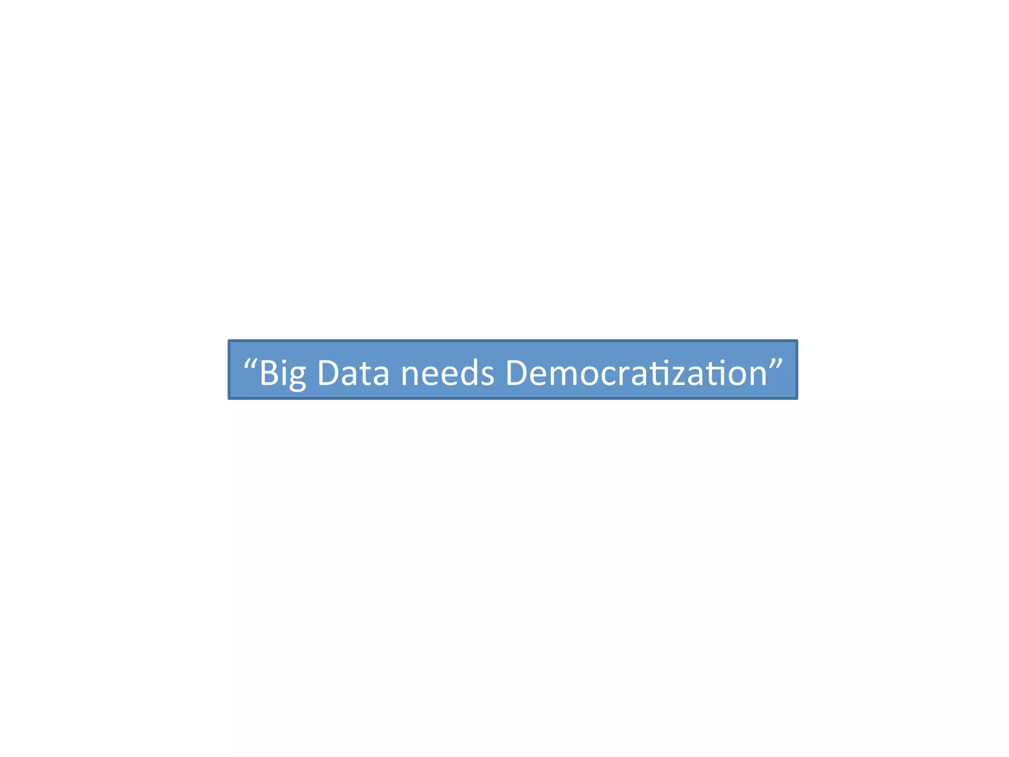 “Big 
Data 
needs 
Democra:za:on” 
 
