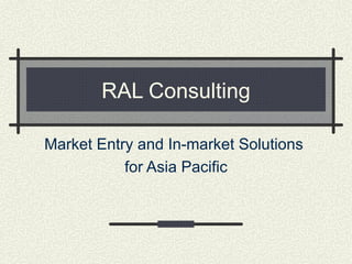 RAL Consulting Market Entry and In-market Solutions  for Asia Pacific 