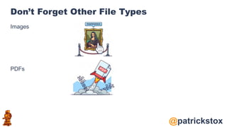 @patrickstox
Don’t Forget Other File Types
Images
PDFs
 
