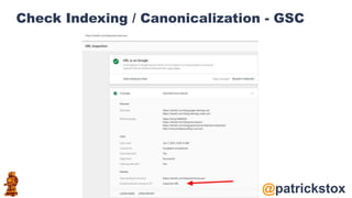 @patrickstox
Check Indexing / Canonicalization - GSC
 
