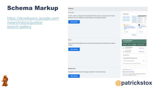 @patrickstox
Schema Markup
https://developers.google.com
/search/docs/guides/
search-gallery
 