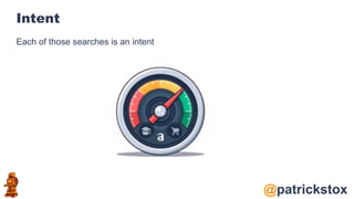 @patrickstox
Intent
Each of those searches is an intent
 