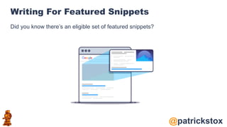 @patrickstox
Writing For Featured Snippets
Did you know there’s an eligible set of featured snippets?
 