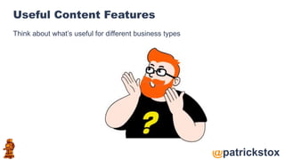 @patrickstox
Useful Content Features
Think about what’s useful for different business types
 