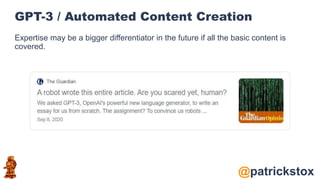 @patrickstox
GPT-3 / Automated Content Creation
Expertise may be a bigger differentiator in the future if all the basic content is
covered.
 
