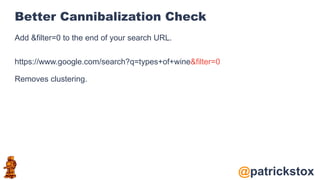 @patrickstox
Better Cannibalization Check
Add &filter=0 to the end of your search URL.
https://www.google.com/search?q=types+of+wine&filter=0
Removes clustering.
 