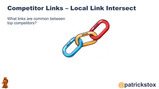 @patrickstox
Competitor Links – Local Link Intersect
What links are common between
top competitors?
 