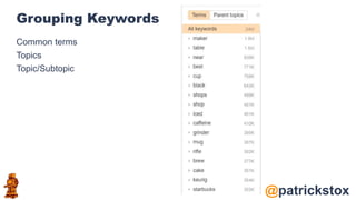 @patrickstox
Grouping Keywords
Common terms
Topics
Topic/Subtopic
 