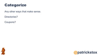 @patrickstox
Categorize
Any other ways that make sense.
Directories?
Coupons?
 