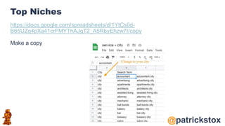 @patrickstox
Top Niches
https://docs.google.com/spreadsheets/d/1YtCs0d-
B65UZq4pXa41crFMYThAJgT2_A5RbyEhzw7I/copy
Make a copy
 