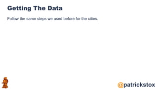 @patrickstox
Getting The Data
Follow the same steps we used before for the cities.
 