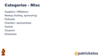 @patrickstox
Categorize - Misc
Suppliers / Affiliations
Meetup (hosting, sponsoring)
Podcasts
Charities / sponsorships
Awards
Coupons
Directories
 